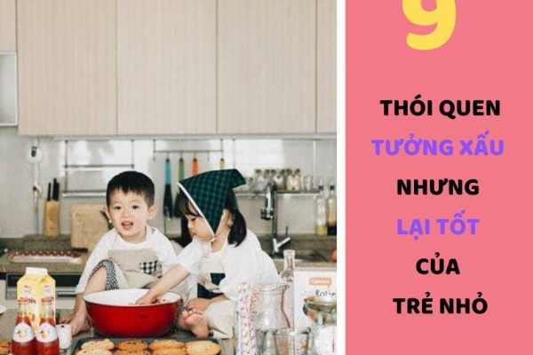 9 THÓI QUEN TƯỞNG XẤU NHƯNG LẠI TỐT CỦA TRẺ NHỎ